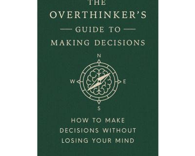 The Overthinker’s Guide to Making Decisions