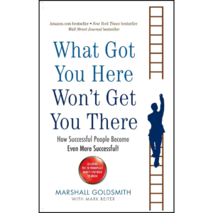 WHAT GOT YOU HERE WON'T GET YOU THERE